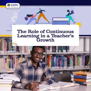 The Role of Continuous Learning in a Teacher’s Growth