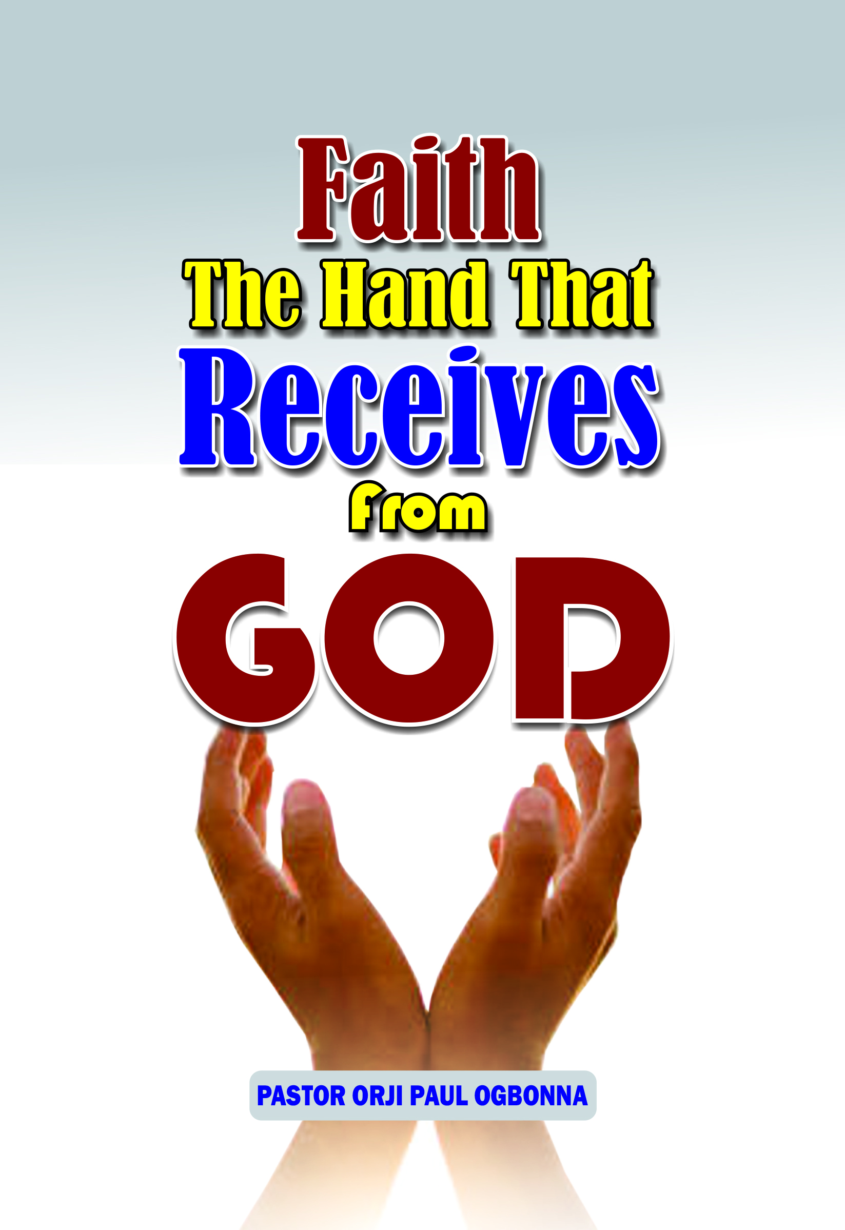 Faith The Hand That Receives From GOD (EBOOK)